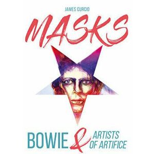 Masks: Bowie & Artists of Artifice, Paperback - James Curcio imagine