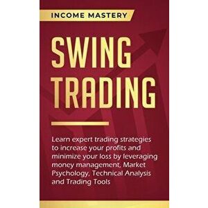 Swing Trading: Learn expert trading strategies to increase your profits and minimize your loss by leveraging money management, Market, Paperback - Inc imagine