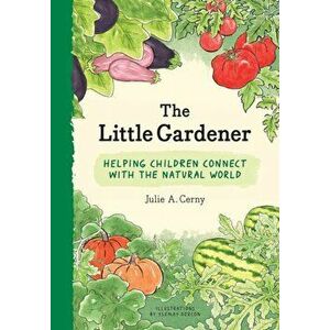 The Little Gardener: Helping Children Connect with the Natural World, Hardcover - Julie Cerny imagine
