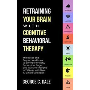 Retraining Your Brain with Cognitive Behavioral Therapy: The Basics and Beyond Workbook to Eliminate Anxiety, Depression, Anger, and Intrusive Thought imagine