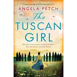The Tuscan Girl: Completely gripping WW2 historical fiction, Paperback - Angela Petch imagine