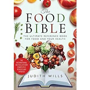 The Food Bible: The Ultimate Reference Book for Food and Your Health, Paperback - Judith Wills imagine