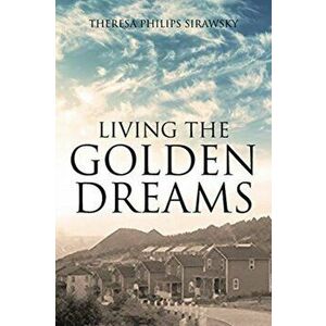 Living the Golden Dreams, Paperback - Theresa Philips Sirawsky imagine