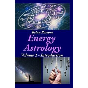 Energy Astrology Volume 1: Introduction, Paperback - Brian Parsons imagine