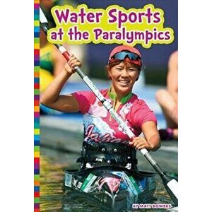 Water Sports at the Paralympics, Paperback - Matt Bowers imagine