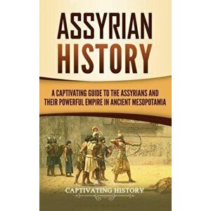 Assyrian History: A Captivating Guide to the Assyrians and Their Powerful Empire in Ancient Mesopotamia, Hardcover - Captivating History imagine