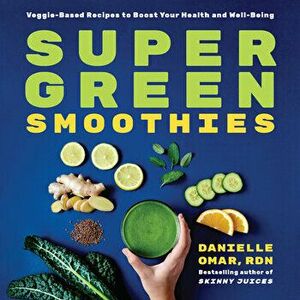 Super Green Smoothies: Veggie-Based Recipes to Boost Your Health and Well-Being, Paperback - Danielle, Rd Omar imagine