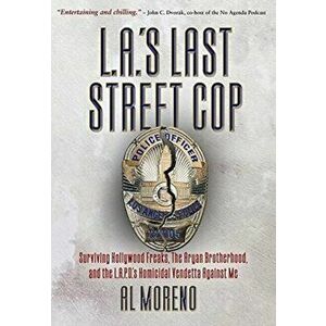 L.A.'s Last Street Cop: Surviving Hollywood Freaks, the Aryan Brotherhood, and the L.A.P.D.'s Homicidal Vendetta Against Me, Hardcover - Al Moreno imagine