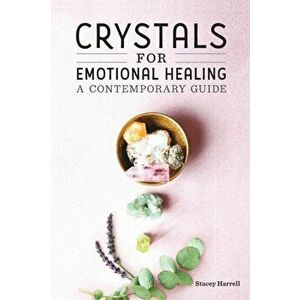 Crystals for Emotional Healing: A Contemporary Guide, Paperback - Stacey Harrell imagine