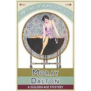 The Case of Alan Copeland: A Golden Age Mystery, Paperback - Moray Dalton imagine