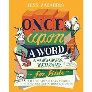 Once Upon a Word: A Word-Origin Dictionary for Kids--Building Vocabulary Through Etymology, Definitions & Stories, Paperback - Jess Zafarris imagine