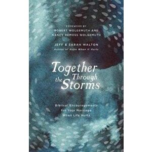 Together Through the Storms: Biblical Encouragements for Your Marriage When Life Hurts, Hardcover - Sarah Walton imagine