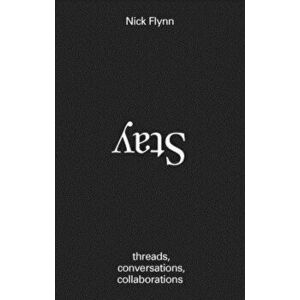 Stay: Threads, Conversations, Collaborations, Hardcover - Nick Flynn imagine