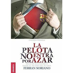 Pelota No Entra Por Azar, La: Ideas De Management Desde El Mundo Del Ftbol, Paperback - Ferrn Soriano imagine
