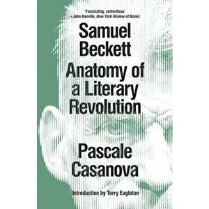 Samuel Beckett: Anatomy of a Literary Revolution, Paperback - Pascale Casanova imagine