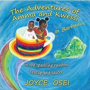 The Adventures of Amma and Kwessi - in Barbados: in the sparkling rainbow teacup and saucer, Paperback - Joyce Osei imagine