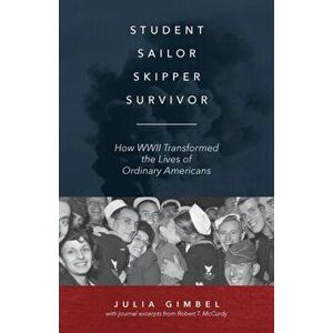 Student, Sailor, Skipper, Survivor: How WWII Transformed the Lives of Ordinary Americans, Paperback - Julia Gimbel imagine