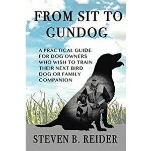 From Sit to Gundog, Paperback - Steven B. Reider imagine