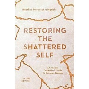 Restoring the Shattered Self: A Christian Counselor's Guide to Complex Trauma, Paperback - Heather Davediuk Gingrich imagine