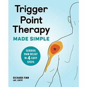 Trigger Point Therapy Made Simple: Serious Pain Relief in 4 Easy Steps, Paperback - Richard, Lmt Cmtpt Finn imagine