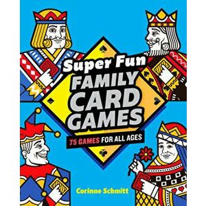 Super Fun Family Card Games: 75 Games for All Ages, Paperback - Corinne Schmitt imagine