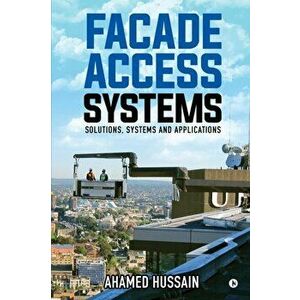 Facade Access Systems: Solutions, Systems and Applications, Paperback - Ahamed Hussain imagine