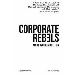 Corporate Rebels: Make Work More Fun, Paperback - Joost Minnaar imagine