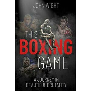 This Boxing Game: A Study in Beautiful Brutality, Hardcover - John Wight imagine