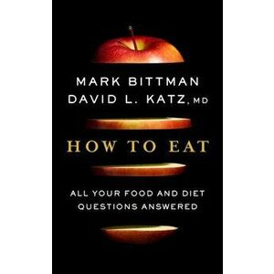How to Eat: All Your Food and Diet Questions Answered, Hardcover - Mark Bittman imagine