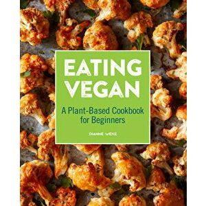 Eating Vegan: A Plant-Based Cookbook for Beginners, Paperback - Dianne Wenz imagine