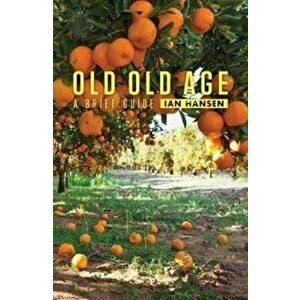 Old Old Age: A Brief Guide, Paperback - Ian Hansen imagine