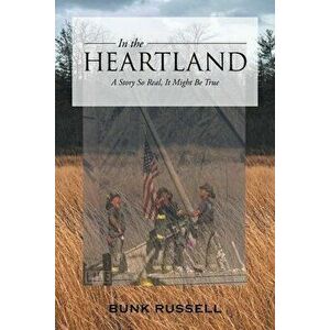 In the Heartland: A Story So Real, It Might Be True, Paperback - Bunk Russell imagine