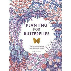 Planting for Butterflies: The Grower's Guide to Creating a Flutter, Hardcover - Jane Moore imagine