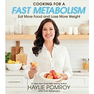 Cooking for a Fast Metabolism: Eat More Food and Lose More Weight, Hardcover - Haylie Pomroy imagine