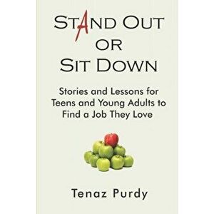 Stand Out or Sit Down: Stories and Lessons for Teens and Young Adults to Find a Job They Love, Paperback - Tenaz Purdy imagine