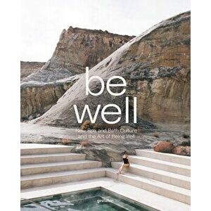 Be Well: New Spa and Bath Culture and the Art of Being Well, Hardcover - Gestalten imagine