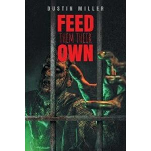 Feed Them Their Own, Paperback - Dustin Miller imagine