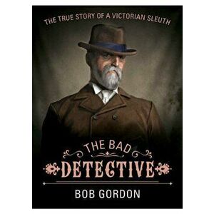 The Bad Detective: The Incredible Cases of Nic Power, Paperback - Bob Gordon imagine