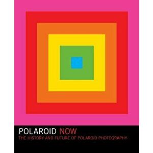 Polaroid Now: The History and Future of Polaroid Photography (Polaroid Camera Photo Book, Instant Film Photography Book), Hardcover - Steve Crist imagine