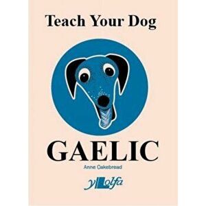Teach Your Dog Gaelic, Paperback - Anne Cakebread imagine