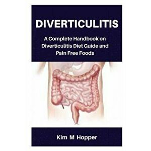 Diverticulitis: A Complete Handbook on Diverticulitis Diet Guide and Pain Free Foods, Paperback - Kim M. Hopper imagine