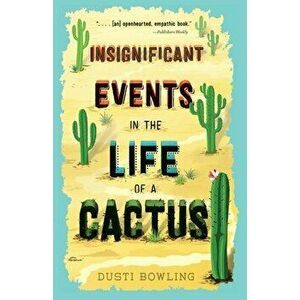 Insignificant Events in the Life of a Cactus, Paperback - Dusti Bowling imagine