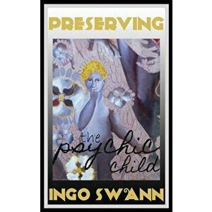 Preserving the Psychic Child, Paperback - Ingo Swann imagine