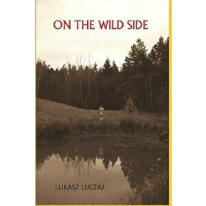 On the Wild Side: From the Anthropology of Hunter-Gatherers to Postmodern Foraging, Bushcraft and New-Age Nature Seekers, Paperback - Lukasz Luczaj imagine