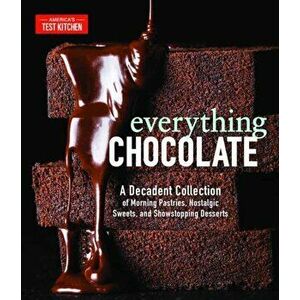 Everything Chocolate: A Decadent Collection of Morning Pastries, Nostalgic Sweets, and Showstopping Desserts, Hardcover - America's Test Kitchen imagine