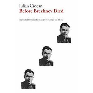 Before Brezhnev Died, Paperback - Iulian Ciocan imagine