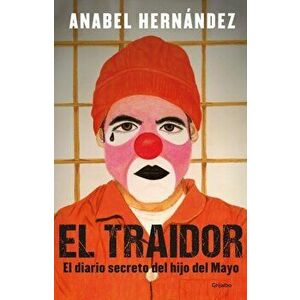 El Traidor. El Diario Secreto del Hijo del Mayo / The Traitor. the Secret Diary of Mayo's Son, Paperback - Anabel Hernandez imagine