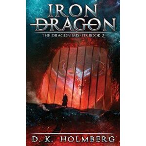 Iron Dragon: An Epic Fantasy Adventure, Paperback - D. K. Holmberg imagine