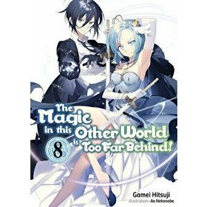 The Magic in This Other World Is Too Far Behind! Volume 8, Paperback - Gamei Hitsuji imagine