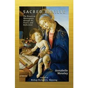 Sacred Braille: The Rosary as Masterpiece through Art, Poetry, and Reflection, Paperback - Annabelle Moseley imagine